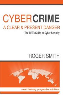 portada CyberCrime - A Clear and Present Danger: The CEO's Guide to Cyber Security (en Inglés)