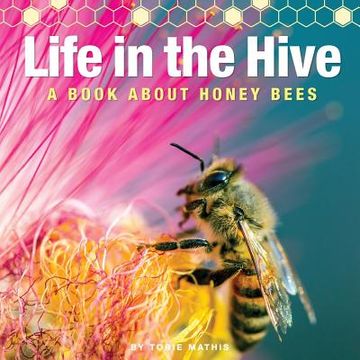 portada Life in the Hive - A book About Honey Bees: It's a busy, buzzing life in the honey bee hive! (en Inglés)