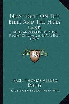 portada new light on the bible and the holy land: being an account of some recent discoveries in the east (1892) (en Inglés)