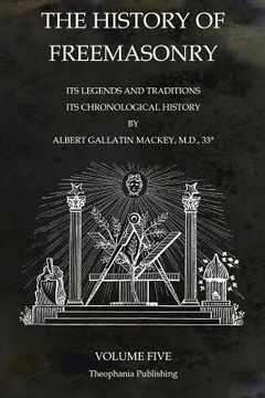 portada The History of Freemasonry Volume 5: Its Legends and Traditions, Its Chronological History