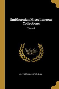 portada Smithsonian Miscellaneous Collections; Volume 7 (en Inglés)