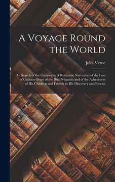 portada A Voyage Round the World: In Search of the Castaways: A Romantic Narratives of the Loss of Captain Grant of the Brig Britannia and of the Advent