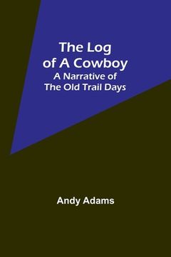portada The Log of a Cowboy: A Narrative of the Old Trail Days