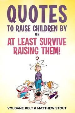 portada Quotes to raise children by or At least survive raising them! (en Inglés)