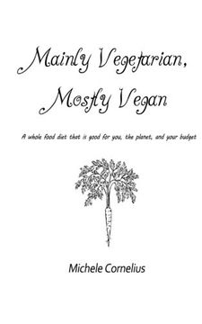 portada Mainly Vegetarian, Mostly Vegan: A whole food diet that is good for you, the planet, and your budget