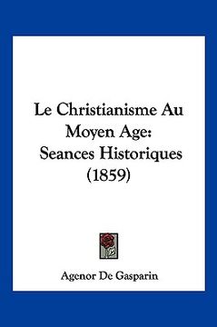 portada Le Christianisme Au Moyen Age: Seances Historiques (1859) (en Francés)