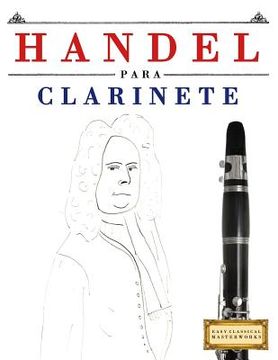 portada Handel para Clarinete: 10 Piezas Fáciles para Clarinete Libro para Principiantes (in Spanish)