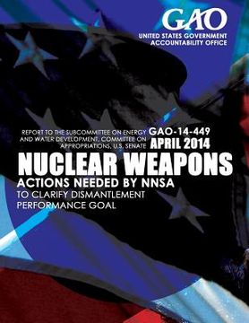 portada Nuclear Weapons Actions Needed by NNSA to Clarify Dismantlement Performance Goal (en Inglés)