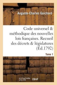 portada Code Universel & Méthodique Des Nouvelles Lois Françaises. Recueil Des Décrets & Législatures Tome 1 (en Francés)
