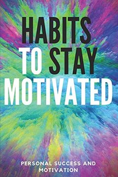portada Habits to Stay Motivated: Activate Your Motivational Power to Improve Your World! (in English)