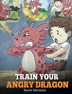 portada Train Your Angry Dragon: Teach Your Dragon to be Patient. A Cute Children Story to Teach Kids About Emotions and Anger Management. (Dragon Books for Kids) (my Dragon Books) (en Inglés)