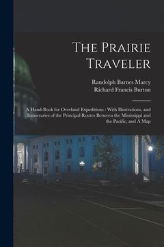 portada The Prairie Traveler: A Hand-book for Overland Expeditions: With Illustrations, and Intineraries of the Principal Routes Between the Mississ (en Inglés)