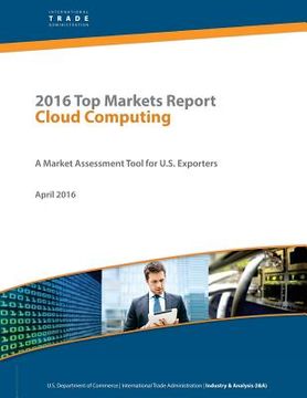 portada 2016 Top Markets Report Cloud Computing: A Market Assessment Tool for U.S. Exporters (en Inglés)