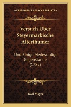 portada Versuch Uber Steyermarkische Alterthumer: Und Einige Merkwurdige Gegenstande (1782) (in German)