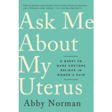 portada Ask me About my Uterus: A Quest to Make Doctors Believe in Women's Pain (en Inglés)