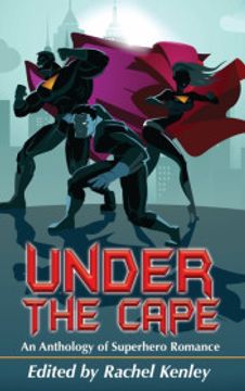 portada Under the Cape: An Anthology of Superhero Romance (en Inglés)