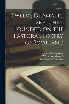 portada Twelve Dramatic Sketches, Founded on the Pastoral Poetry of Scotland (in English)