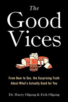 portada The Good Vices: From Beer to Sex, the Surprising Truth About What's Actually Good for you (in English)