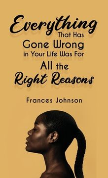 portada Everything that Has Gone Wrong in Your Life Was for All the Right Reasons (en Inglés)