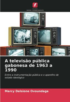portada A Televisão Pública Gabonesa de 1963 a 1990: Entre a Instrumentação Pública e o Aparelho de Estado Ideológico (en Portugués)
