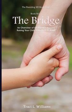 portada The Bridge: An Overview of the Parent's Journey Raising Your Child from Birth to Adult (en Inglés)