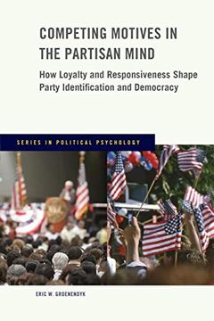 portada Competing Motives in the Partisan Mind: How Loyalty and Responsiveness Shape Party Identification and Democracy (Series in Political Psychology) (en Inglés)