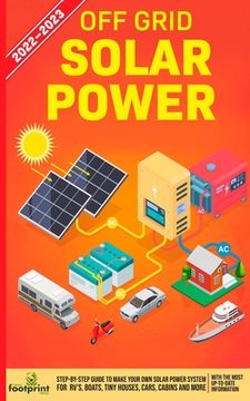 portada Off Grid Solar Power 2022-2023: Step-By-Step Guide to Make Your Own Solar Power System For RV's, Boats, Tiny Houses, Cars, Cabins and more, With the M (en Inglés)