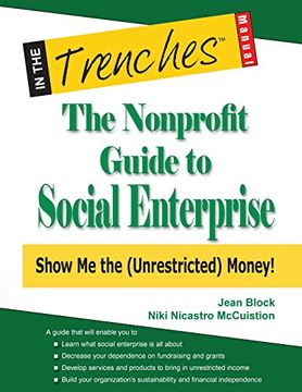 portada The Nonprofit Guide to Social Enterprise: Show Me The (Unrestricted) Money! (en Inglés)