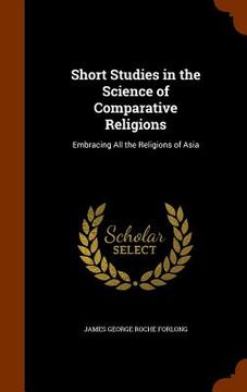 portada Short Studies in the Science of Comparative Religions: Embracing All the Religions of Asia