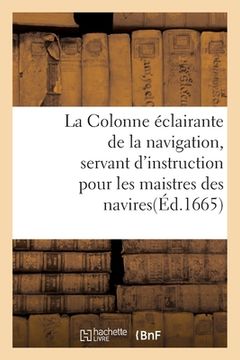 portada La Colonne Éclairante de la Navigation, Servant d'Instruction Pour Les Maistres Des Navires: Et Pilots Navigeans Vers Les Grands-Indes,