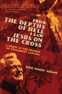 portada From the Depths of Hell I Saw Jesus on the Cross: A Priest in the Prisons of Communist Albania (in English)