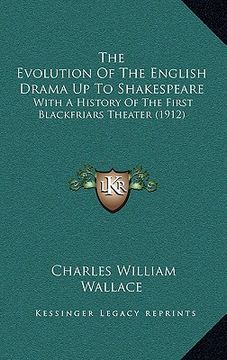 portada the evolution of the english drama up to shakespeare: with a history of the first blackfriars theater (1912)