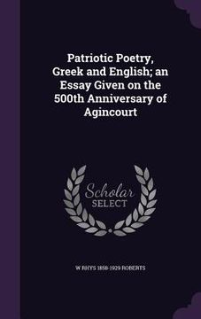 portada Patriotic Poetry, Greek and English; an Essay Given on the 500th Anniversary of Agincourt (in English)