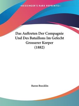 portada Das Auftreten Der Compagnie Und Des Bataillons Im Gefecht Grosserer Korper (1882) (en Alemán)