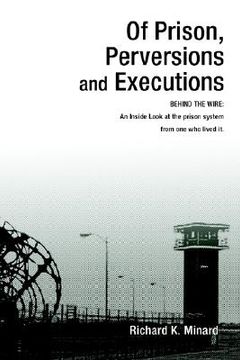 portada of prison, perversions and executions: behind the wire: an inside look at the prison system from one who lived it. (en Inglés)