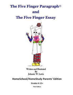 portada The Five Finger Paragraph(c) and The Five Finger Essay: HomeSchool Parents' Ed.: HomeSchool/HomeStudy (Grades K-12+) Parents' Edition (en Inglés)