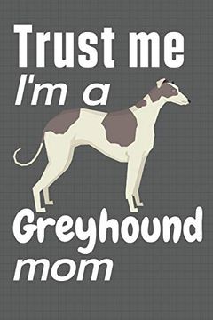 portada Trust me, i'm a Greyhound Mom: For Greyhound dog Fans (en Inglés)