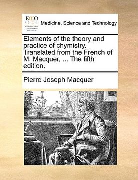 portada elements of the theory and practice of chymistry. translated from the french of m. macquer, ... the fifth edition. (en Inglés)