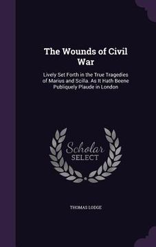 portada The Wounds of Civil War: Lively Set Forth in the True Tragedies of Marius and Scilla. As It Hath Beene Publiquely Plaude in London (in English)