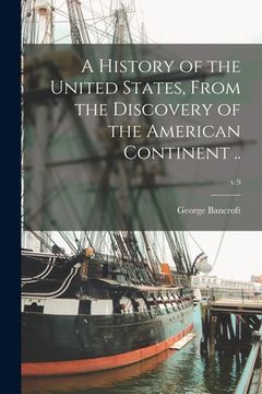 portada A History of the United States, From the Discovery of the American Continent ..; v.9 (en Inglés)