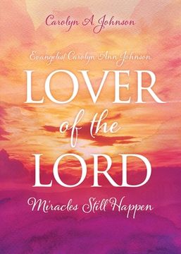 portada Evangelist Carolyn Ann Johnson, Lover of the Lord: Miracles Still Happen (en Inglés)