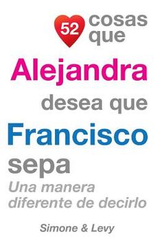 portada 52 Cosas Que Alejandra Desea Que Francisco Sepa: Una Manera Diferente de Decirlo