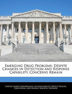portada emerging drug problems: despite changes in detection and response capability, concerns remain (en Inglés)