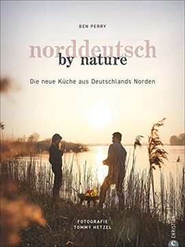 portada Kochbuch: Norddeutsch by Nature. Deutschlands Norden und Seine Besten Gerichte: Saisonale, Regionale und Naturnahe Rezepte von Stralsund bis Norderney. Persönlich, Unverstellt, Hautnah. (en Alemán)