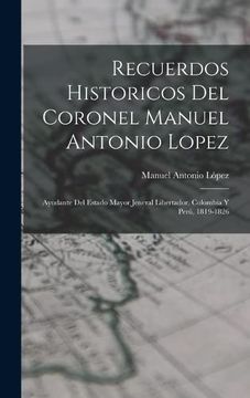 portada Recuerdos Historicos del Coronel Manuel Antonio Lopez: Ayudante del Estado Mayor Jeneral Libertador. Colombia y Perú, 1819-1826