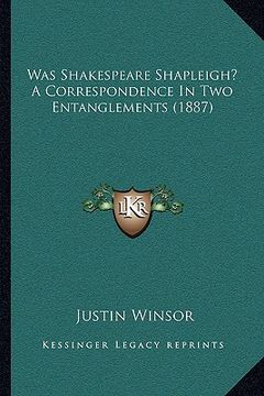 portada was shakespeare shapleigh? a correspondence in two entanglements (1887) (en Inglés)