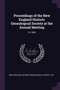 portada Proceedings of the New England Historic Genealogical Society at the Annual Meeting: Yr.1900 (in English)