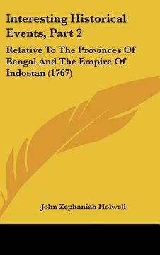 portada interesting historical events, part 2: relative to the provinces of bengal and the empire of indostan (1767) (en Inglés)