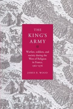 portada The King's Army: Warfare, Soldiers and Society During the Wars of Religion in France, 1562-76 (Cambridge Studies in Early Modern History) (in English)