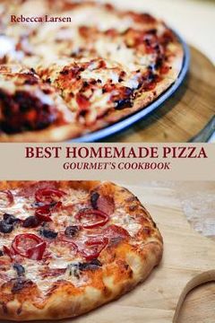 portada BEST HOMEMADE PIZZA GOURMET'S COOKBOOK. Enjoy 25 Creative, Healthy, Low-Fat, Gluten-Free and Fast To Make Gourmet's Pizzas Any Time Of The Day (en Inglés)